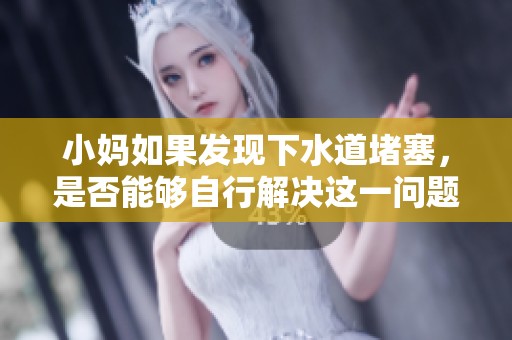 小妈如果发现下水道堵塞，是否能够自行解决这一问题呢