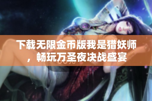 下载无限金币版我是猎妖师，畅玩万圣夜决战盛宴