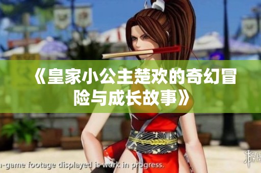 《皇家小公主楚欢的奇幻冒险与成长故事》