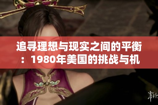 追寻理想与现实之间的平衡：1980年美国的挑战与机遇