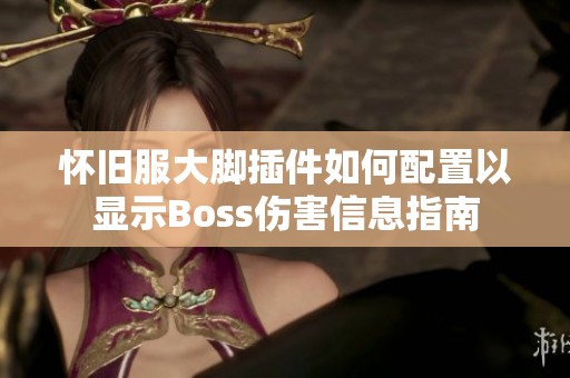 怀旧服大脚插件如何配置以显示Boss伤害信息指南