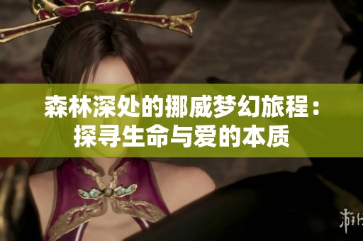 森林深处的挪威梦幻旅程：探寻生命与爱的本质