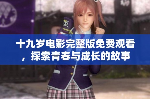 十九岁电影完整版免费观看，探索青春与成长的故事