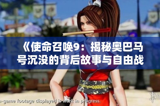 《使命召唤9：揭秘奥巴马号沉没的背后故事与自由战斗》