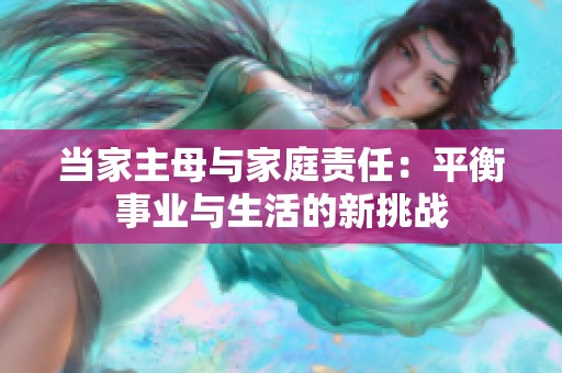 当家主母与家庭责任：平衡事业与生活的新挑战