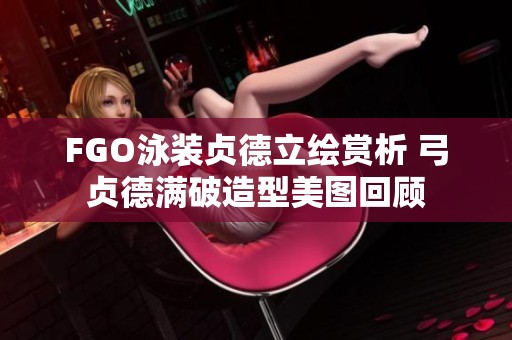 FGO泳装贞德立绘赏析 弓贞德满破造型美图回顾