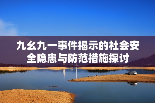 九幺九一事件揭示的社会安全隐患与防范措施探讨