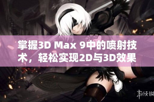 掌握3D Max 9中的喷射技术，轻松实现2D与3D效果转换技巧