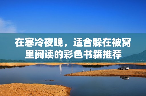 在寒冷夜晚，适合躲在被窝里阅读的彩色书籍推荐
