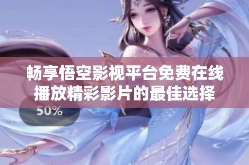 畅享悟空影视平台免费在线播放精彩影片的最佳选择