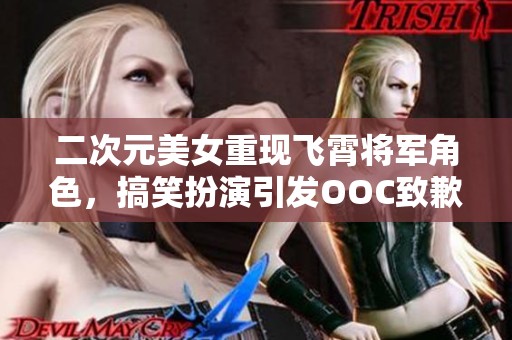 二次元美女重现飞霄将军角色，搞笑扮演引发OOC致歉