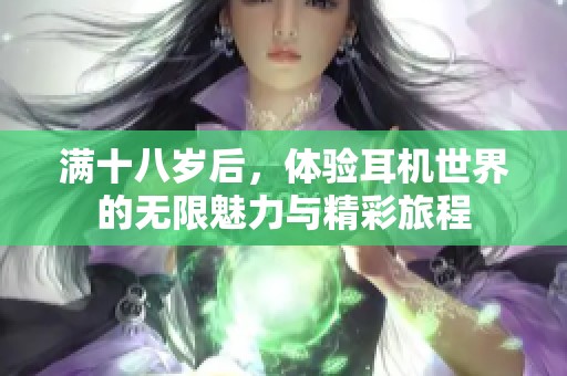 满十八岁后，体验耳机世界的无限魅力与精彩旅程