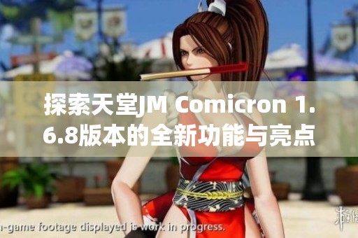 探索天堂JM Comicron 1.6.8版本的全新功能与亮点解析