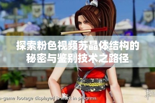 探索粉色视频苏晶体结构的秘密与鉴别技术之路径