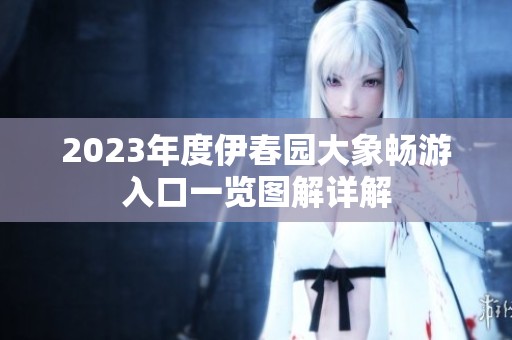 2023年度伊春园大象畅游入口一览图解详解