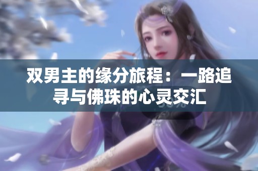 双男主的缘分旅程：一路追寻与佛珠的心灵交汇