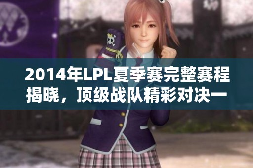 2014年LPL夏季赛完整赛程揭晓，顶级战队精彩对决一览