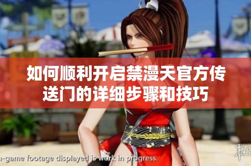 如何顺利开启禁漫天官方传送门的详细步骤和技巧