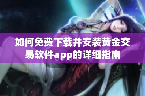 如何免费下载并安装黄金交易软件app的详细指南