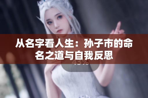 从名字看人生：孙子市的命名之道与自我反思
