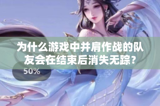 为什么游戏中并肩作战的队友会在结束后消失无踪？