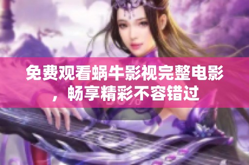 免费观看蜗牛影视完整电影，畅享精彩不容错过
