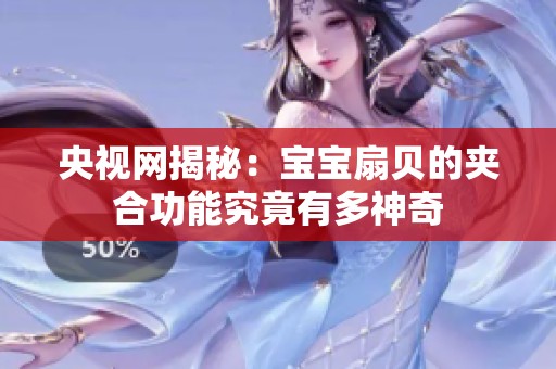 央视网揭秘：宝宝扇贝的夹合功能究竟有多神奇