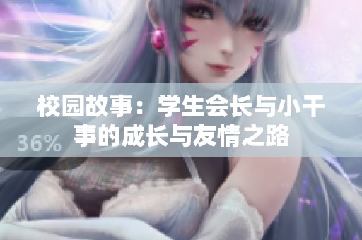 校园故事：学生会长与小干事的成长与友情之路