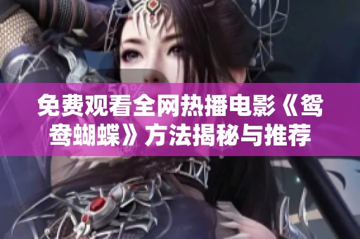 免费观看全网热播电影《鸳鸯蝴蝶》方法揭秘与推荐