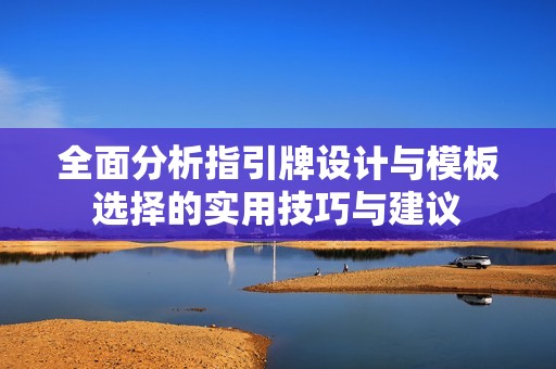 全面分析指引牌设计与模板选择的实用技巧与建议