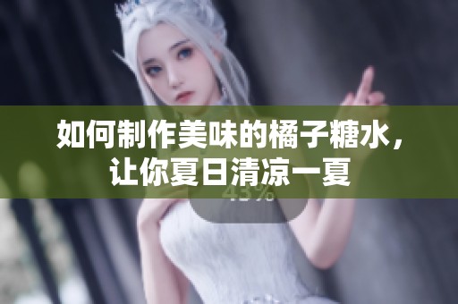如何制作美味的橘子糖水，让你夏日清凉一夏