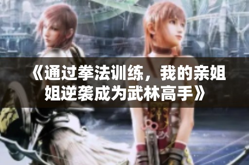 《通过拳法训练，我的亲姐姐逆袭成为武林高手》