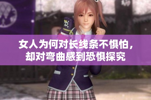女人为何对长线条不惧怕，却对弯曲感到恐惧探究