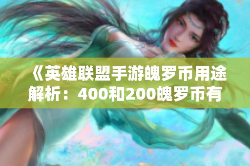 《英雄联盟手游魄罗币用途解析：400和200魄罗币有什么区别》