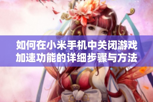 如何在小米手机中关闭游戏加速功能的详细步骤与方法