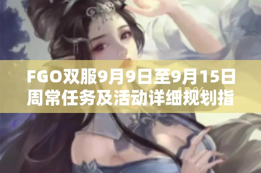 FGO双服9月9日至9月15日周常任务及活动详细规划指南