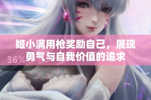 姬小满用枪奖励自己，展现勇气与自我价值的追求