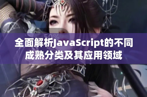 全面解析JavaScript的不同成熟分类及其应用领域