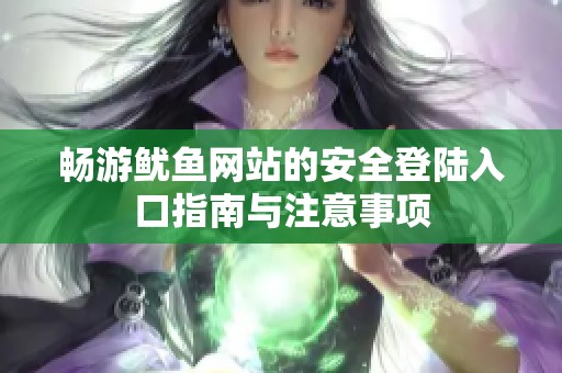 畅游鱿鱼网站的安全登陆入口指南与注意事项