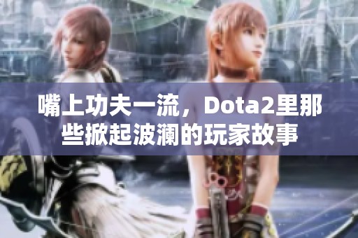 嘴上功夫一流，Dota2里那些掀起波澜的玩家故事
