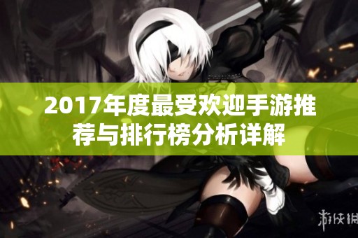 2017年度最受欢迎手游推荐与排行榜分析详解