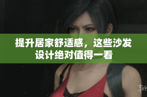 提升居家舒适感，这些沙发设计绝对值得一看