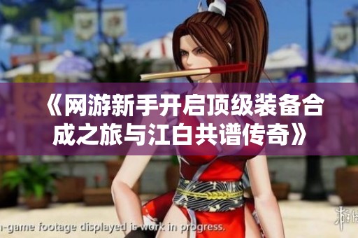 《网游新手开启顶级装备合成之旅与江白共谱传奇》