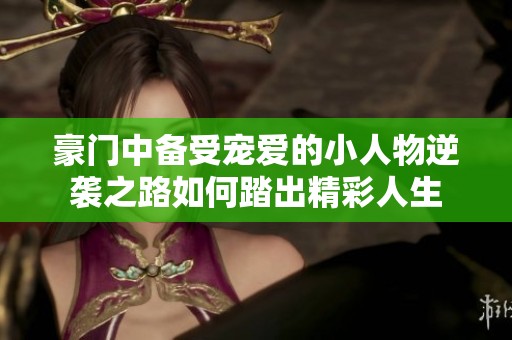 豪门中备受宠爱的小人物逆袭之路如何踏出精彩人生