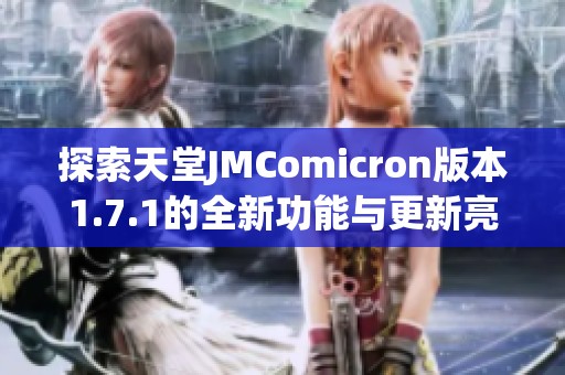 探索天堂JMComicron版本1.7.1的全新功能与更新亮点