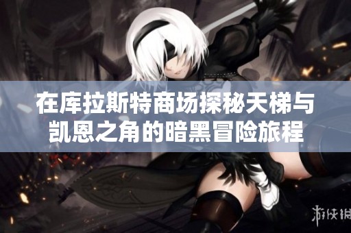 在库拉斯特商场探秘天梯与凯恩之角的暗黑冒险旅程
