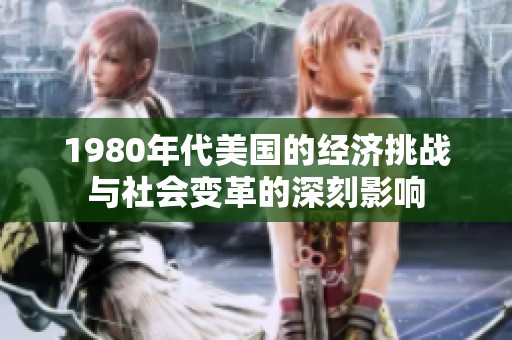1980年代美国的经济挑战与社会变革的深刻影响