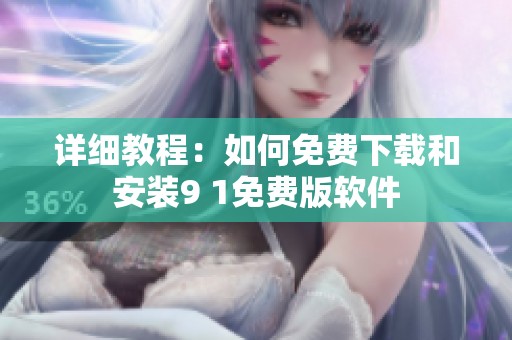 详细教程：如何免费下载和安装9 1免费版软件