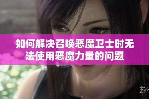 如何解决召唤恶魔卫士时无法使用恶魔力量的问题