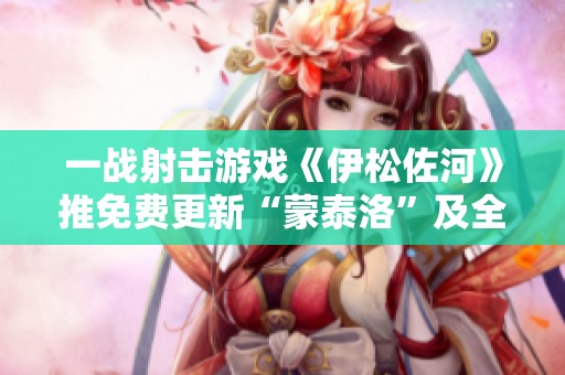 一战射击游戏《伊松佐河》推免费更新“蒙泰洛”及全新外观内容